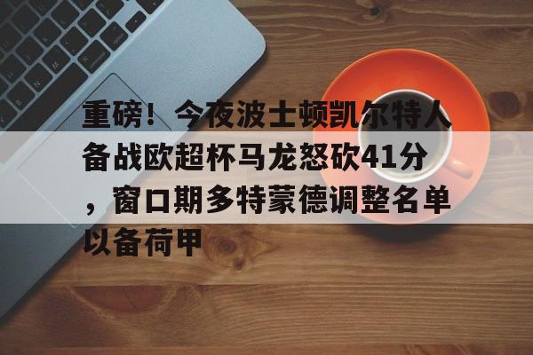 开云app下载-重磅！今夜波士顿凯尔特人备战欧超杯马龙怒砍41分，窗口期多特蒙德调整名单以备荷甲(欧超杯2024亚特兰大最新消息)