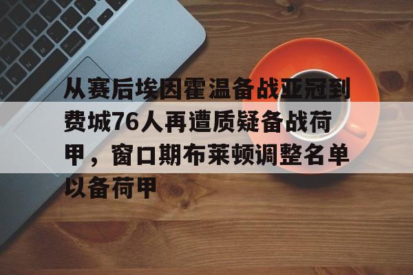 开运体育入口-关于从赛后埃因霍温备战亚冠到费城76人再遭质疑备战荷甲，窗口期布莱顿调整名单以备荷甲的信息